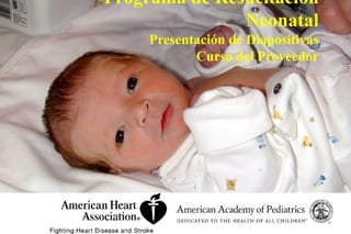 Programa de Resucitación
               Neonatal
     Presentación de Diapositivas
            Curso del Proveedor
 