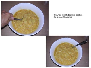 Now you need to beat it all together
for around 20 seconds
 