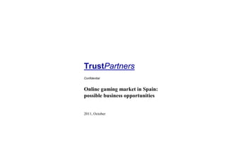 TrustPartners
Confidential


Online gaming market in Spain:
possible business opportunities


2011, October
 