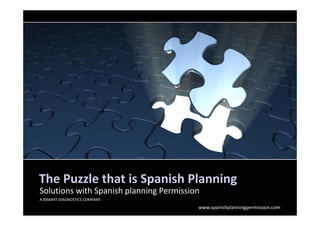 The Puzzle that is Spanish Planning
Solutions with Spanish planning Permission
Solutions with Spanish planning Permission
A BSMART DIAGNOSTICS COMPANY.
                                         www.spanishplanningpermission.com
 