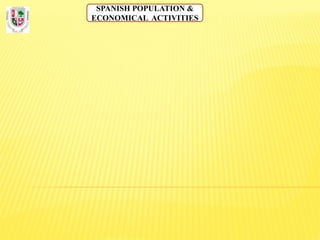 SPANISH POPULATION &
ECONOMICAL ACTIVITIES
 