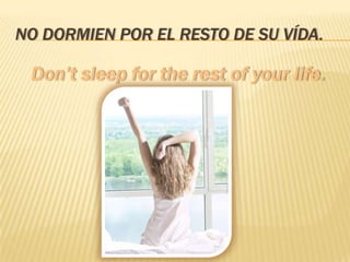 NO DORMIEN POR EL RESTO DE SU VÍDA.
 