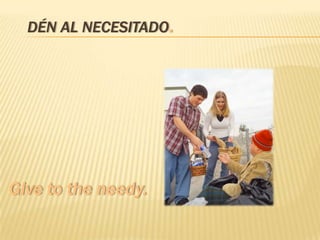 DÉN AL NECESITADO
 