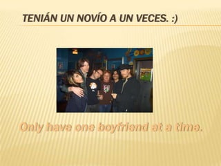 TENIÁN UN NOVÍO A UN VECES. :)
 