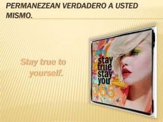 PERMANEZEAN VERDADERO A USTED
MISMO.
 