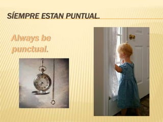 SÍEMPRE ESTAN PUNTUAL.
 