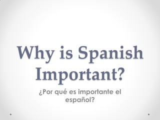 Why is Spanish
 Important?
  ¿Por qué es importante el
          español?
 