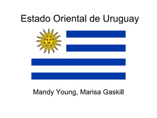 Estado Oriental de Uruguay




  Mandy Young, Marisa Gaskill
 