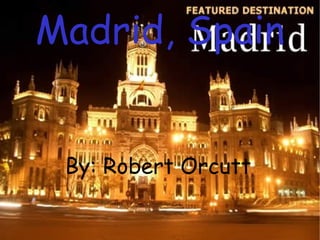 Madrid, Spain


 By: Robert Orcutt
 
