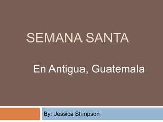 SEMANA SANTA

En Antigua, Guatemala



  By: Jessica Stimpson
 