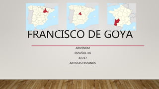 FRANCISCO DE GOYA
AIRVENOM
ESPAÑOL 4:6
4/1/17
ARTISTAS HISPANOS
 