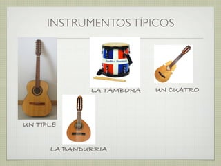INSTRUMENTOS TÍPICOS
LA TAMBORA UN CUATRO
UN TIPLE
LA BANDURRIA