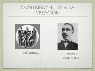 CONTRIBUYENTES A LA
CREACIÓN
• MÚSICOS • “PEPE”
SÁNCHEZ