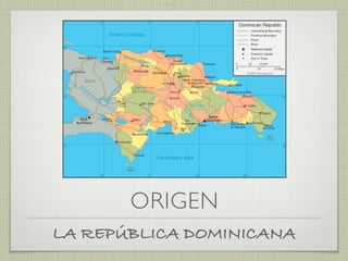 ORIGEN
LA REPÚBLICA DOMINICANA