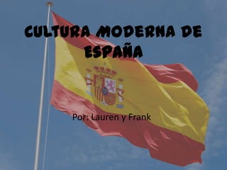 Cultura Moderna de España Por: Lauren y Frank 
