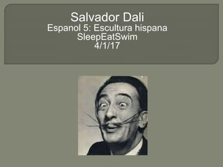 Salvador Dali
Espanol 5: Escultura hispana
SleepEatSwim
4/1/17
 