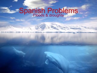 Spanish Problems Floods & droughts 