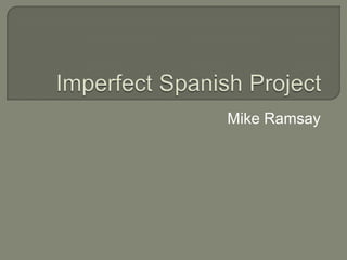 Imperfect Spanish Project Mike Ramsay  