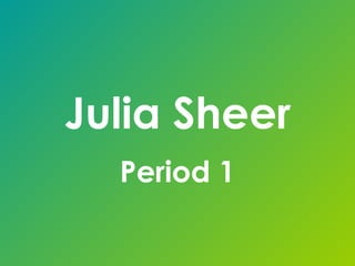 Julia Sheer
  Period 1
 