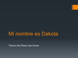 Mi nombre es Dakota

There’s No Place Like Home
 