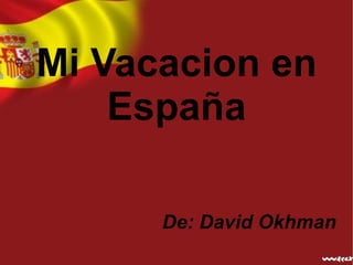 Mi Vacacion en
    España

      De: David Okhman
 