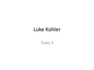 Luke Kohler
Tusky 3

 