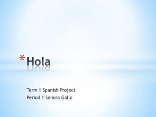 *
    Term 1 Spanish Project
    Period 1 Senora Gallo
 