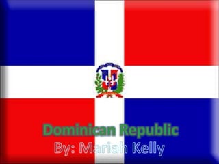 Dominican Republic By: Mariah Kelly 