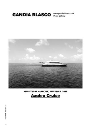 SPANISHPROJECTS
12
GANDIA BLASCO www.gandiablasco.com
Photo gallery
MALE YACHT HARBOUR, MALDIVES. 2016
Azalea Cruise
 