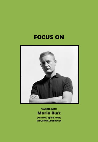 FOCUS ON
TALKING WITH
Mario Ruíz
(Alicante, Spain. 1965)
INDUSTRIAL DESIGNER
 