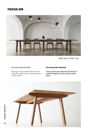 Your favourite material?
I have no favourite materials. My choice of
materials depends on the project and the
client.
FOCUS ON
SPANISHPROJECTS
24
¿Tu material preferido?
No tengo ningún material favorito sino
materiales apropiados a cada proyecto y
a cada cliente.
MITIS table for PUNT. 2012
 
