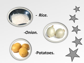 - Rice. -Onion. - Potatoes. 