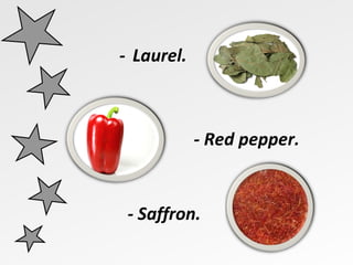 - Laurel. - Red pepper. - Saffron. 