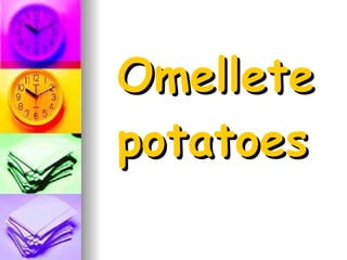 Omellete   potatoes 