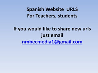Spanish Website URLS
For Teachers, students
If you would like to share new urls
just email
nmbecmedia1@gmail.com

 