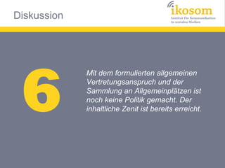 Diskussion




 6
             Mit dem formulierten allgemeinen
             Vertretungsanspruch und der
             Sammlung an Allgemeinplätzen ist
             noch keine Politik gemacht. Der
             inhaltliche Zenit ist bereits erreicht.
 