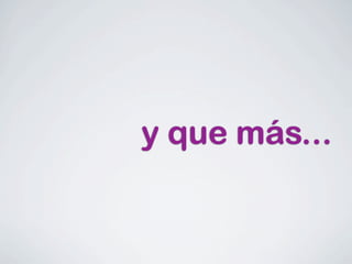 y que más...
 