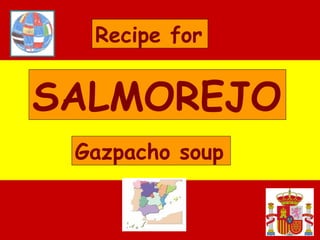 Álbum de fotografías
por WinuE
SALMOREJO
Gazpacho soup
Recipe for
 