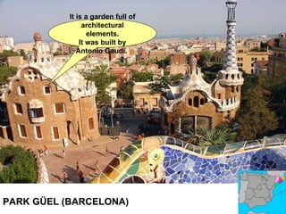 PARK GÜEL (BARCELONA)  It is a garden full of architectural elements. It was built by Antonio Gaudí.  