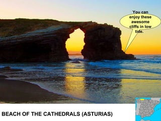 BEACH OF THE CATHEDRALS (ASTURIAS)  You can enjoy these awesome cliffs in low tide.  