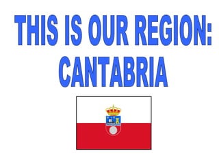 THIS IS OUR REGION: CANTABRIA 