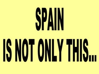 SPAIN  IS NOT ONLY THIS... 