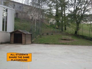ALL STUDENTS SHARE THE SAME PLAYGROUND 