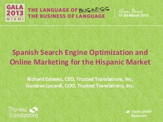 Spanish Search Engine Optimization and
Online Marketing for the Hispanic Market
    Richard Estevez, CEO, Trusted Translations, Inc.
    Gustavo Lucardi, COO, Trusted Translations, Inc.
 