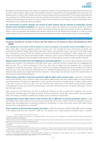 RD 3/2012 has extended the age of the children to request the reduction of the working hours for legal guardianship (from 8 to 
12 years), while the right to choose shifts and schedules has been cut. Since 2007 courts had developed a broad case-law78 that 
allowed parents to choose shift, schedule and days of work to balance family and working life. This has been severed with the 
new wording of art. 37 WSR, which requires that the schedule must be within the respective daily and rotative shift. As well, it 
amends the breastfeeding leave which can only be used by one of the parents, even though it could be shared before. All of 
that deprives of any content the right to conciliation. 
TThhee ccoonncceennttrraattiioonn ooff sscchhoooollss sscchheedduulleess,, tthhee rreemmoovvaall ooff sscchhooooll ccaanntteeeennss aanndd tthhee rreedduuccttiioonn ooff sscchhoollaarrsshhiippss,, iinnccrreeaassee 
ddoommeessttiicc wwoorrkk aanndd hhiinnddeerr ccoonncciilliiaattiioonn.. The closure of canteens and/or the reduction of scholarships entails that children 
have to eat lunch at home or to take lunch to school. The increase of domestic work and the impact on labour availability are 
obvious. There are exceptions like Andalucía and Canarias, where the crisis has affected more strongly so, in order to ensure 
proper nutrition for kids, the institutions have promoted the opening of canteens, extending the service to school breakfast. 
14 
aarrttiiccllee 1122:: hheeaalltthh,, sseexxuuaall aanndd rreepprroodduuccttiivvee rriigghhttss 
1111.. SSEERRIIOOUUSS VVIIOOLLAATTIIOONNSS OOFF TTHHEE RRIIGGHHTT TTOO HHEEAALLTTHH AANNDD OOPPEENN TTHHRREEAATTSS TTOO TTHHEE EEXXEERRCCIISSEE OOFF SSEEXXUUAALL AANNDD RREEPPRROODDUUCCTTIIVVEE RRIIGGHHTTSS 
((SSRRHHRR)) 
1111..11.. IINNEEQQUUAALLIITTIIEESS IINN TTHHEE AACCCCEESSSS TTOO HHEEAALLTTHH SSEERRVVIICCEESS AASS AA RREESSUULLTT OOFF RREEFFOORRMMSS IINN TTHHEE NNAATTIIOONNAALL HHEEAALLTTHH SSYYSSTTEEMM ((NNHHSS)).. Measures 
taken during 2012, using the legislative formula of Decree-Law79, have changed the main characteristics of health care 
provided by the National Health System (NHS), affecting all citizens and especially women. Thus, access to the NHS changes 
from universality to assurance80 and the conditions of insured and beneficiary are regulated.81 These changes have a clear 
impact on inequality in the access to the right to health82. Moreover, there is a lack of implementation of a gender perspective 
in the system’s management, since the regional health plans do not include specific measures to reduce gender inequality. 
MMiiggrraanntt wwoommeenn aanndd vviiccttiimmss ooff GGVV aanndd ttrraaffffiicckkiinngg aarree ppaarrttiiccuullaarrllyy aaffffeecctteedd.. In the case of migrant women, the measures 
adopted have resulted in the withdrawal of 873.000 health cards in total (The Ministry of Health does not disaggregate this 
figure by sex). This is a direct consequence of the crisis, since they no longer have documentation due to unexpected 
irregularities. The Decree only ensures “urgent care” and there is an arbitrary implementation of this standard in the regions. 
Also, there are many cases of GV and trafficking which are identified through primary care, eliminating the main source of 
detection when women face irregular administrative situations. Shortcomings have also been found in the implementation of 
the protocol on Female Genital Mutilation. 
EEllddeerrllyy wwoommeenn,, eessppeecciiaallllyy iinn rruurraall aarreeaass,, ppaarrttiiccuullaarrllyy ssuuffffeerr tthhee eeffffeeccttss ooff tthhee mmeeaassuurreess ttaakkeenn.. Copayment is required for 
certain health benefits, such as medicines, which mainly affects elderly women who have a high incidence of chronic diseases 
requiring treatment. This situation is aggravated in rural areas where the presence of ageing women is higher, added to which 
is the lack of income of their own due to the fact that they have shared work on the family farming business without 
contributing to the social security system in the last years, essential for retirement pensions. The gender labour gap is 32,1% in 
the 50-65 years section. 
Older women are also affected by the lack of funding of medicines for the so-called minor symptoms, such as anti-inflammatory 
medication given the higher prevalence of chronic disorders in these ages. Some benefits, which particularly 
affect rural women, are defined as additional or ancillary, such as ambulance transportation. 
DDrruugg--ddeeppeennddeenntt wwoommeenn ssuuffffeerr eexxttrreemmee ssoocciiaall eexxcclluussiioonn dduuee ttoo ddiiffffiiccuullttiieess iinn aacccceessssiinngg ssppeecciiaalliizzeedd sseerrvviicceess. A high 
percentage of them suffer violence from their partners and yet they cannot access shelter services, the regulation of which is 
regional. Also, the establishment of admission conditions is discretionary. In most of the cases, women with severe mental 
illnesses, HIV or drug addictions are excluded83. 
DDrraassttiicc rreedduuccttiioonn ooff HHIIVV pprreevveennttiioonn pprrooggrraammss ffoorr wwoommeenn.. In 2012 HIV prevention reached 14.863.000€, while the Budget 
of the National Aids Plan was 1.514.547 €, 90% less. The epidemic has a strong sexually transmitted nature. In women, 
78 Especially in the CC Judgment of 14.03.2011, in the appeal 9145/09. In the same way, the SC Judgment of 11/12/2001 (RJ 2002, 2025) and previously in 
Judgment of 29/09/98 and 18/04/05. 
79 These measures have been implemented without comprehensive gender impact reports, taking into account only the economic level and with no political, or 
trade union consensus, not even with the health personnel. 
80 Royal Decree Act 16/2012, of 20 April, “Urgent Measures to ensure the sustainability of the National Health System and to improve the quality and safety of 
its benefits”. 
81 Royal Decree-Act 1192/2012, of 3 August. 
82 There are also data that would allow to state that one of the consequences of the economic and social crisis is the shorten life expectancy of women, which 
was 85.16 years in 2011, and 85.13 in 2012. Spain has gone from the fourth position in life expectancy in 2011 to the 6th place in 2012 out of a total of 180 
countries. Source: www.datosmacro.com.14. February 2014. 
83 Union of Associations and Institutions to assist drug addicts: “Research on Intervention in Drug Addiction and GV in Care Networks”. Available in: 
http://www.unad.org/upload/26/LIBRO_UNAD_MALOS_TRATOS_CORREGIDO_pdf) 
 