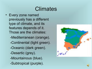 Climates
• Every zone named
previously has a different
type of climate, and its
features depends of it.
Those are the climates:
-Mediterranean (orange).
-Continental (light green).
-Oceanic (dark green).
-Desertic (grey).
-Mountainous (blue).
-Subtropical (purple).
 