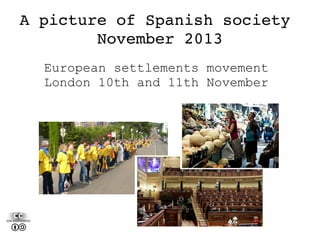 A picture of Spanish society 
November 2013
European settlements movement
London 10th and 11th November

h

 