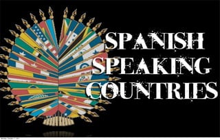Spanish
                           speaking
                           Countries
Monday, October 17, 2011
 