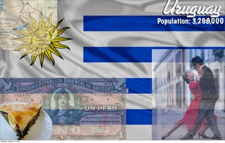 Uruguay
                           Population: 3,298,000




Monday, October 17, 2011
 