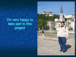 I’m very happy to
 take part in this
     project
 